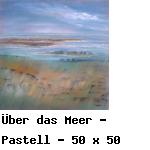 Über das Meer - Pastell - 50 x 50